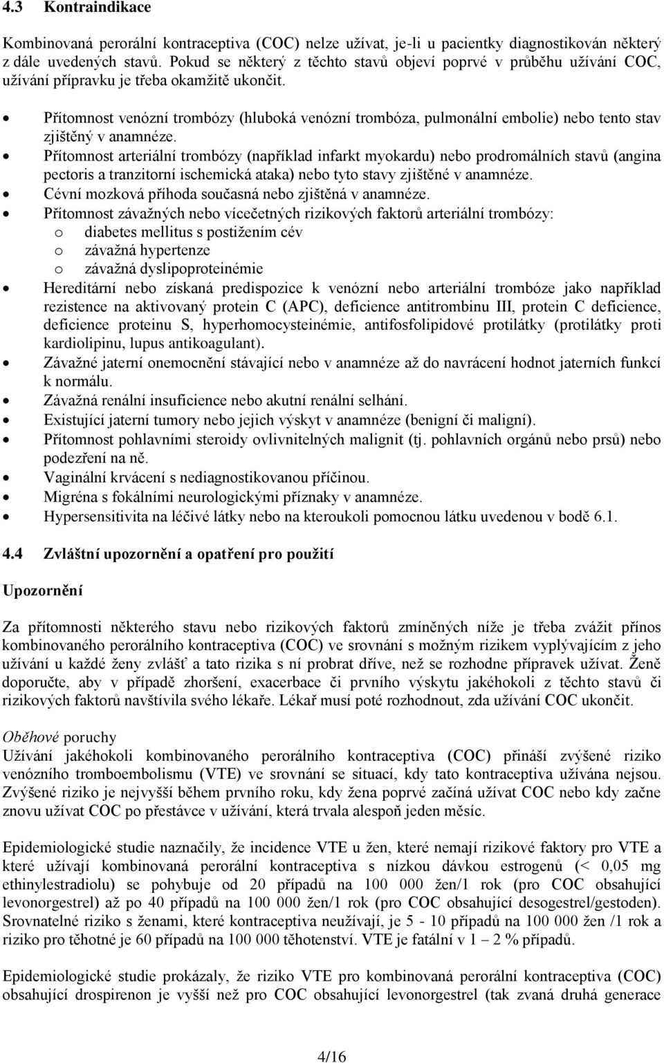 Přítomnost venózní trombózy (hluboká venózní trombóza, pulmonální embolie) nebo tento stav zjištěný v anamnéze.