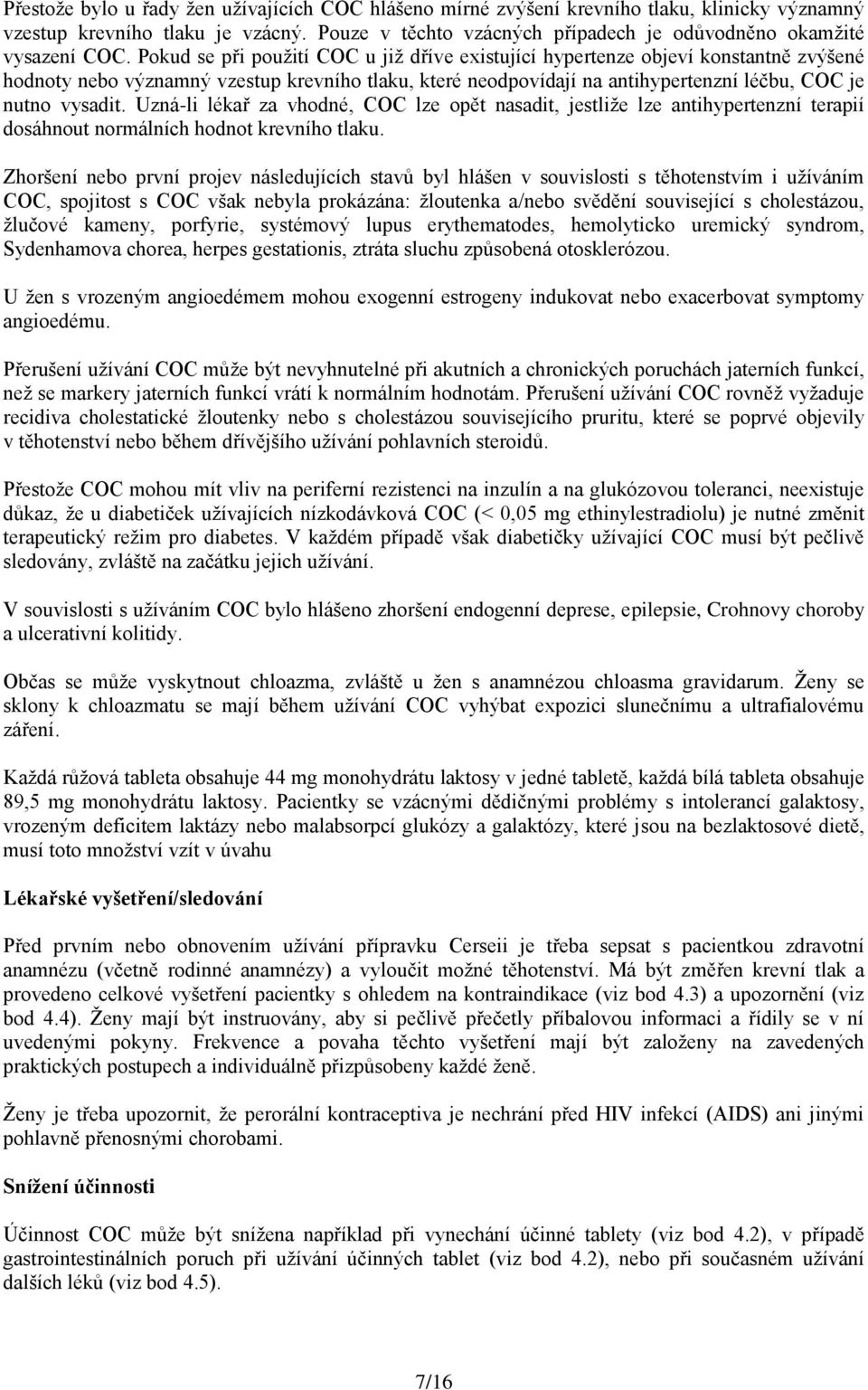 Pokud se při použití COC u již dříve existující hypertenze objeví konstantně zvýšené hodnoty nebo významný vzestup krevního tlaku, které neodpovídají na antihypertenzní léčbu, COC je nutno vysadit.