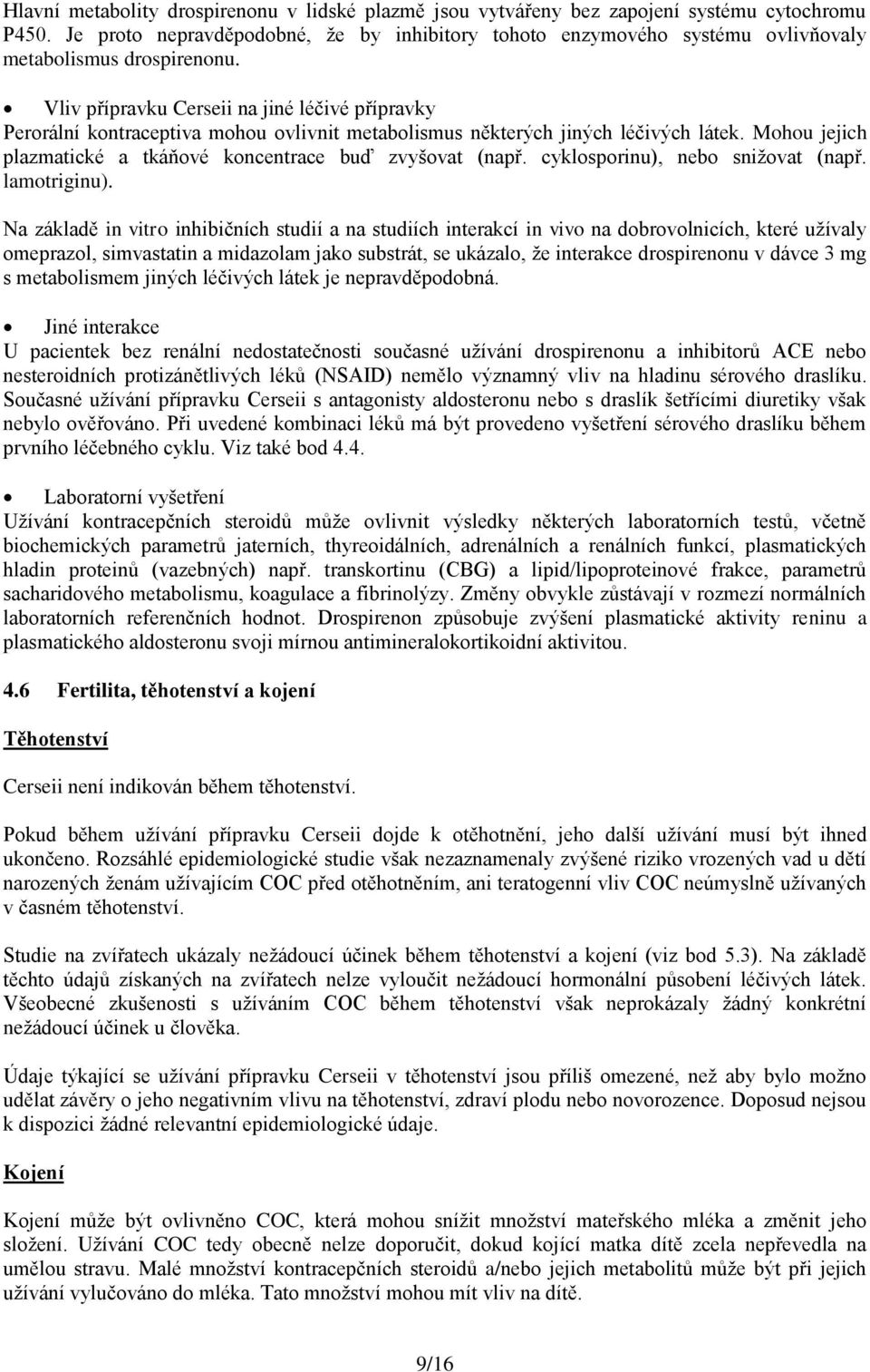 Vliv přípravku Cerseii na jiné léčivé přípravky Perorální kontraceptiva mohou ovlivnit metabolismus některých jiných léčivých látek. Mohou jejich plazmatické a tkáňové koncentrace buď zvyšovat (např.