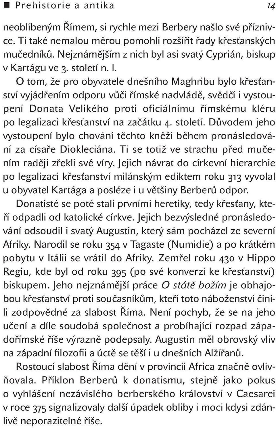 O tom, že pro obyvatele dnešního Maghribu bylo křesťanství vyjádřením odporu vůči římské nadvládě, svědčí i vystoupení Donata Velikého proti oficiálnímu římskému kléru po legalizaci křesťanství na