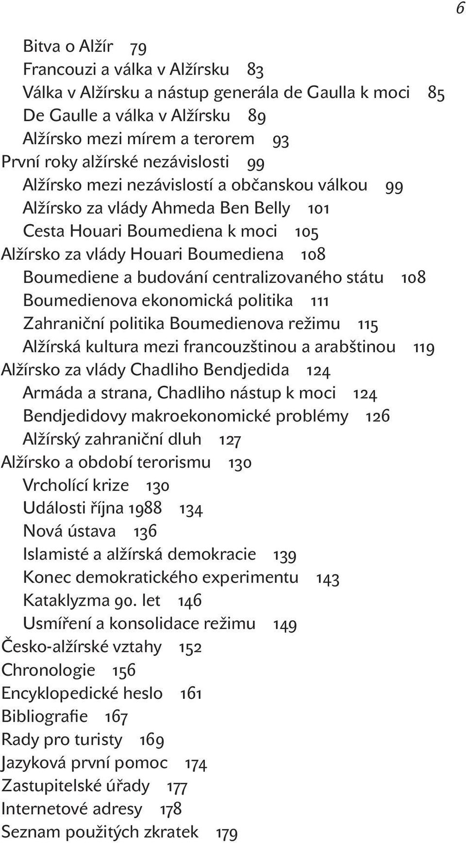 budování centralizovaného státu 108 Boumedienova ekonomická politika 111 Zahraniční politika Boumedienova režimu 115 Alžírská kultura mezi francouzštinou a arabštinou 119 Alžírsko za vlády Chadliho