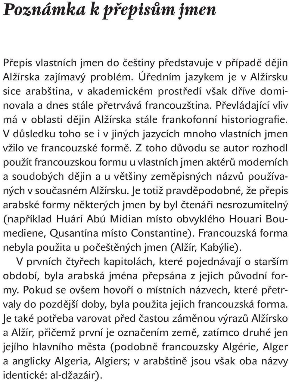 Převládající vliv má v oblasti dějin Alžírska stále frankofonní historiografie. V důsledku toho se i v jiných jazycích mnoho vlastních jmen vžilo ve francouzské formě.