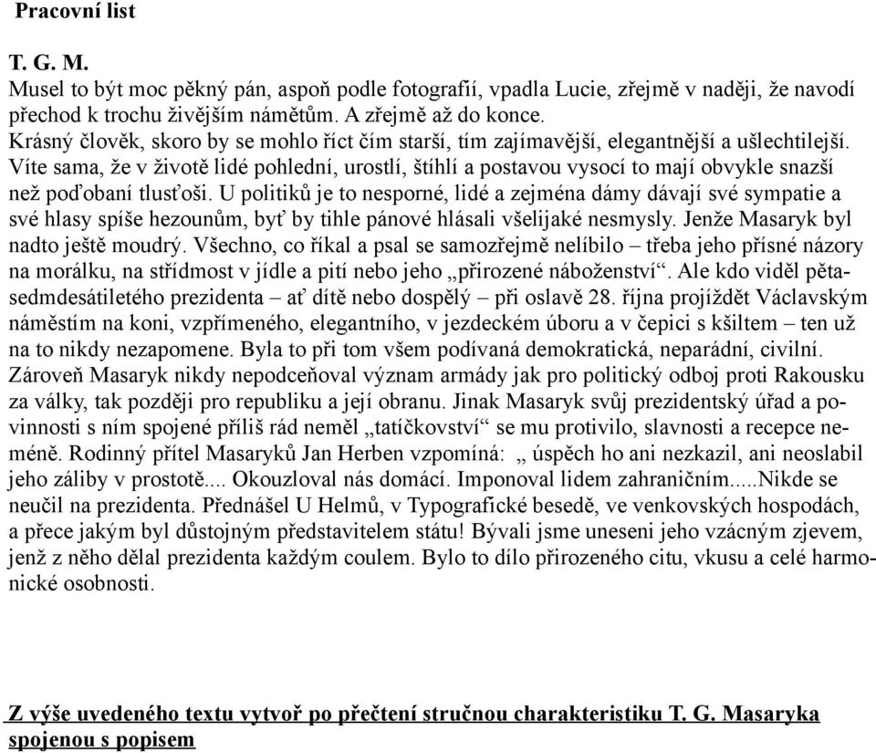 Víte sama, že v životě lidé pohlední, urostlí, štíhlí a postavou vysocí to mají obvykle snazší než poďobaní tlusťoši.