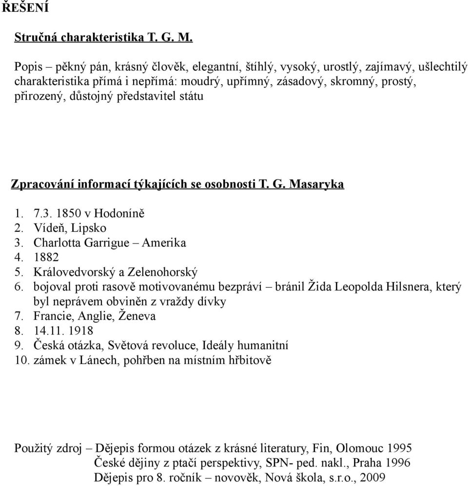 státu Zpracování informací týkajících se osobnosti T. G. Masaryka 1. 7.3. 1850 v Hodoníně 2. Vídeň, Lipsko 3. Charlotta Garrigue Amerika 4. 1882 5. Královedvorský a Zelenohorský 6.