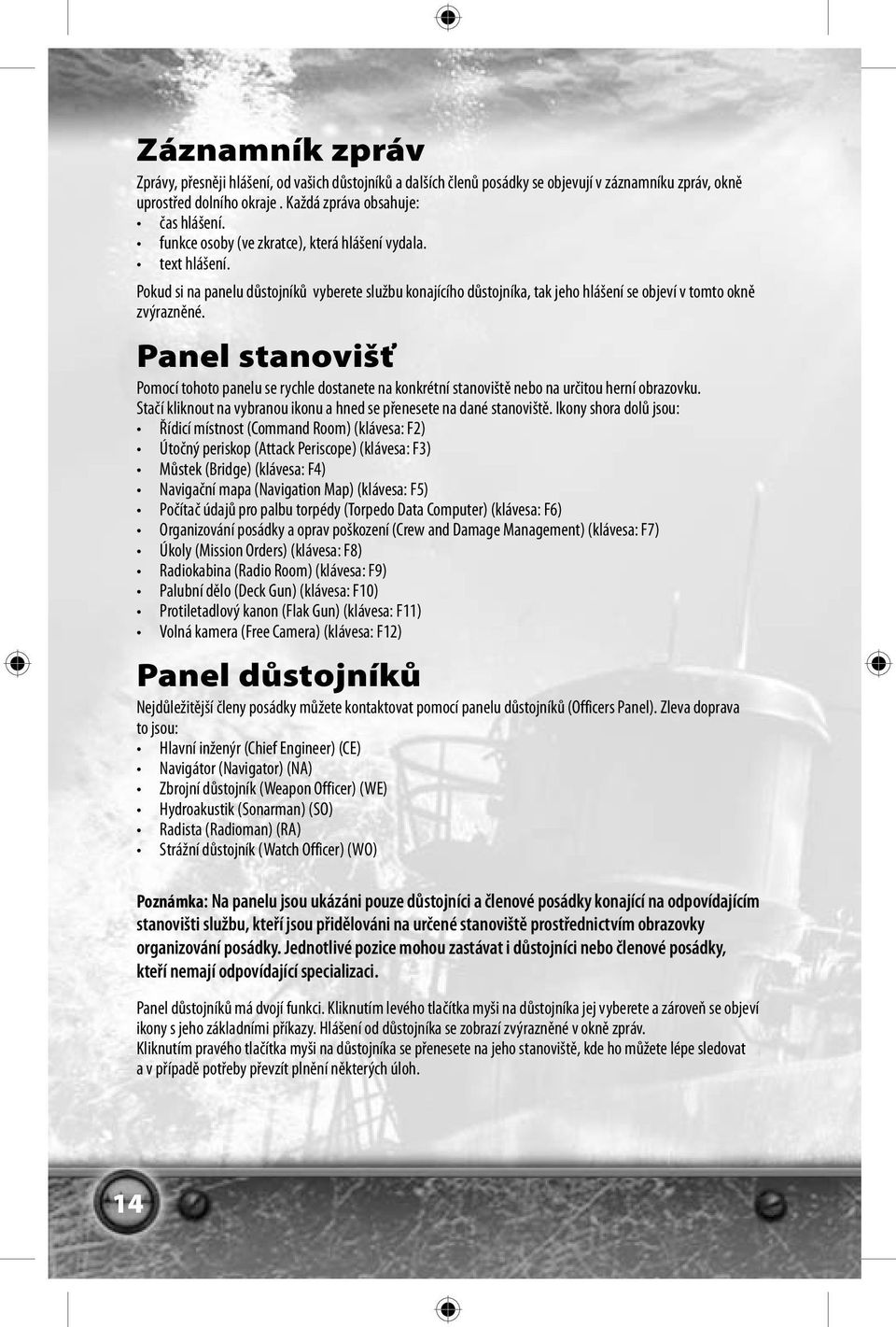 Panel stanovišť Pomocí tohoto panelu se rychle dostanete na konkrétní stanoviště nebo na určitou herní obrazovku. Stačí kliknout na vybranou ikonu a hned se přenesete na dané stanoviště.