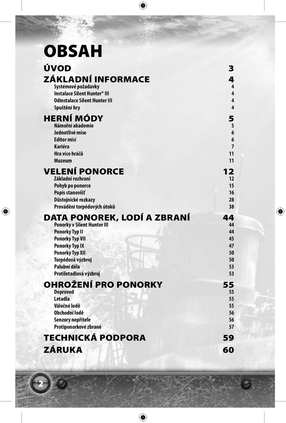 torpédových útoků 38 DATA PONOREK, LODÍ A ZBRANÍ 44 Ponorky v Silent Hunter III 44 Ponorky Typ II 44 Ponorky Typ VII 45 Ponorky Typ IX 47 Ponorky Typ XII 50 Torpédová výzbroj 50