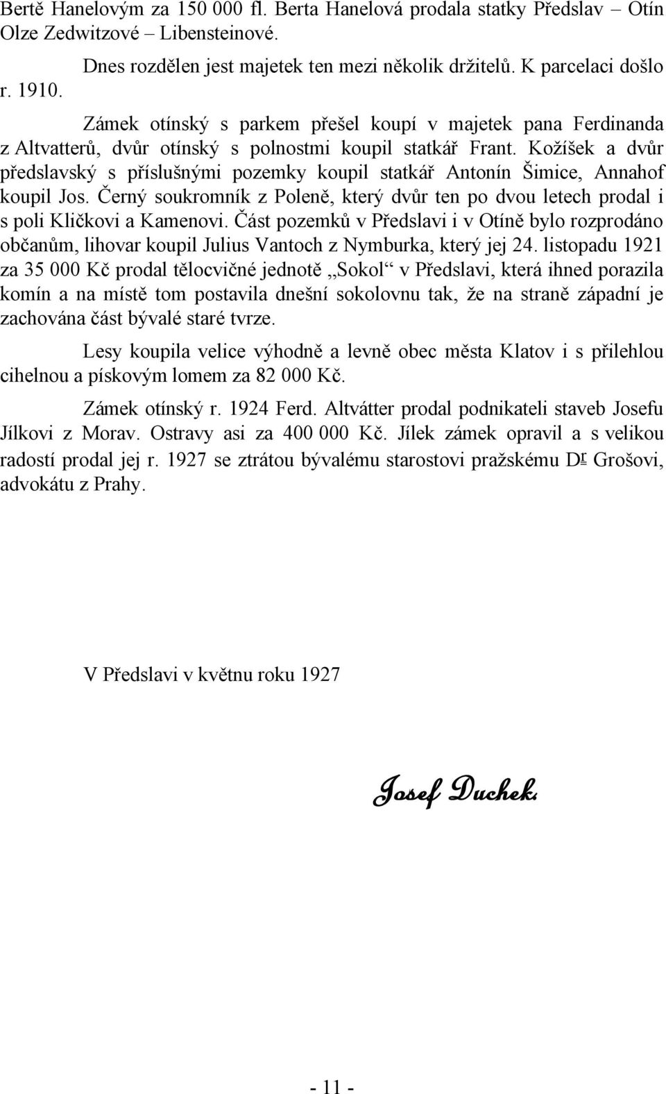 Kožíšek a dvůr předslavský s příslušnými pozemky koupil statkář Antonín Šimice, Annahof koupil Jos. Černý soukromník z Poleně, který dvůr ten po dvou letech prodal i s poli Kličkovi a Kamenovi.