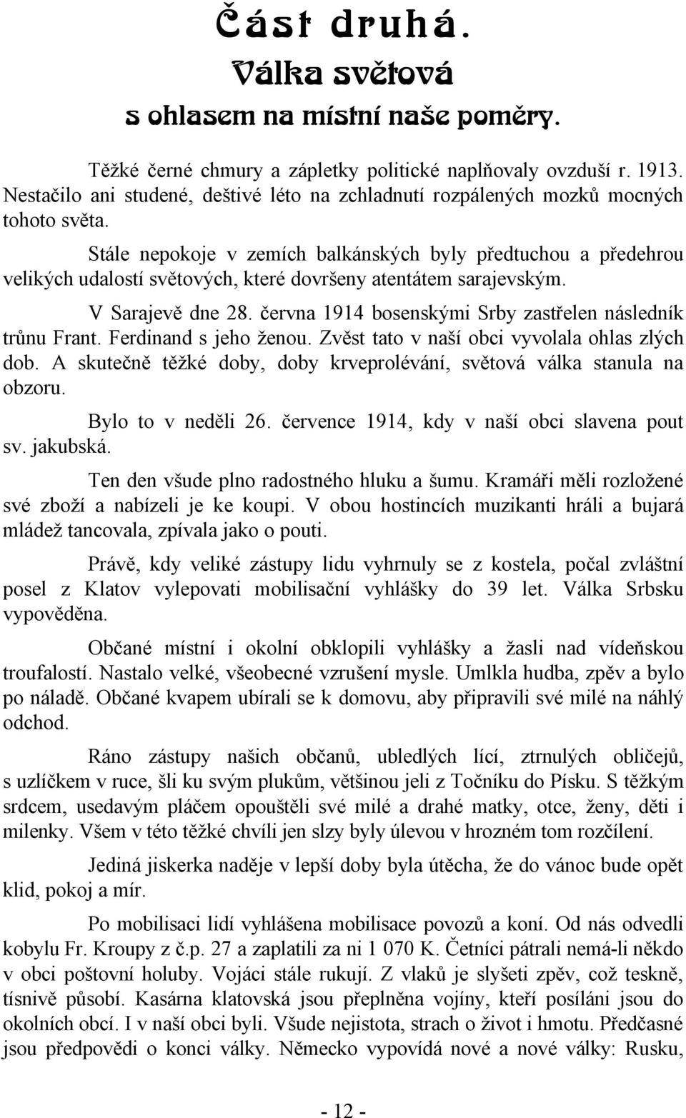 Stále nepokoje v zemích balkánských byly předtuchou a předehrou velikých udalostí světových, které dovršeny atentátem sarajevským. V Sarajevě dne 28.