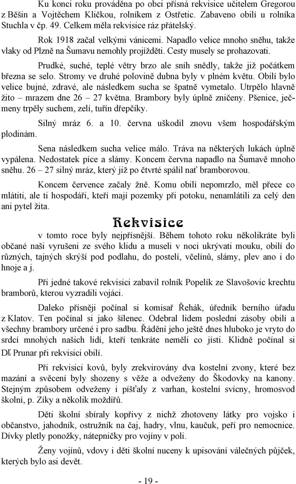 Prudké, suché, teplé větry brzo ale sníh snědly, takže již počátkem března se selo. Stromy ve druhé polovině dubna byly v plném květu.