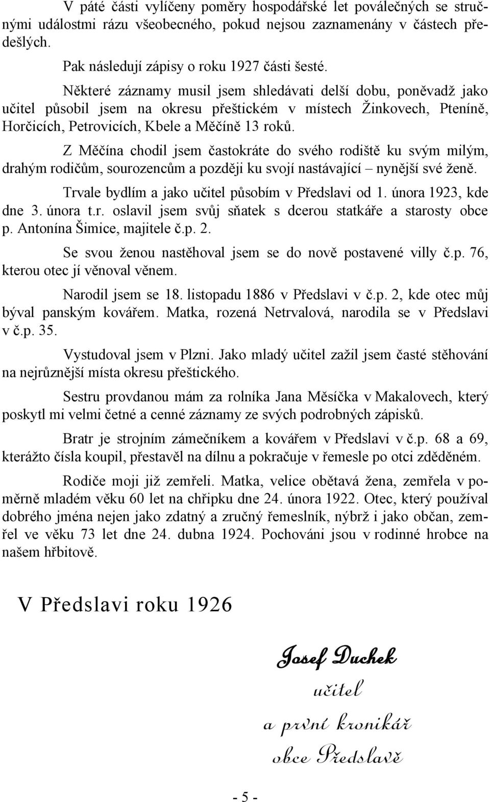 Z Měčína chodil jsem častokráte do svého rodiště ku svým milým, drahým rodičům, sourozencům a později ku svojí nastávající nynější své ženě. Trvale bydlím a jako učitel působím v Předslavi od 1.