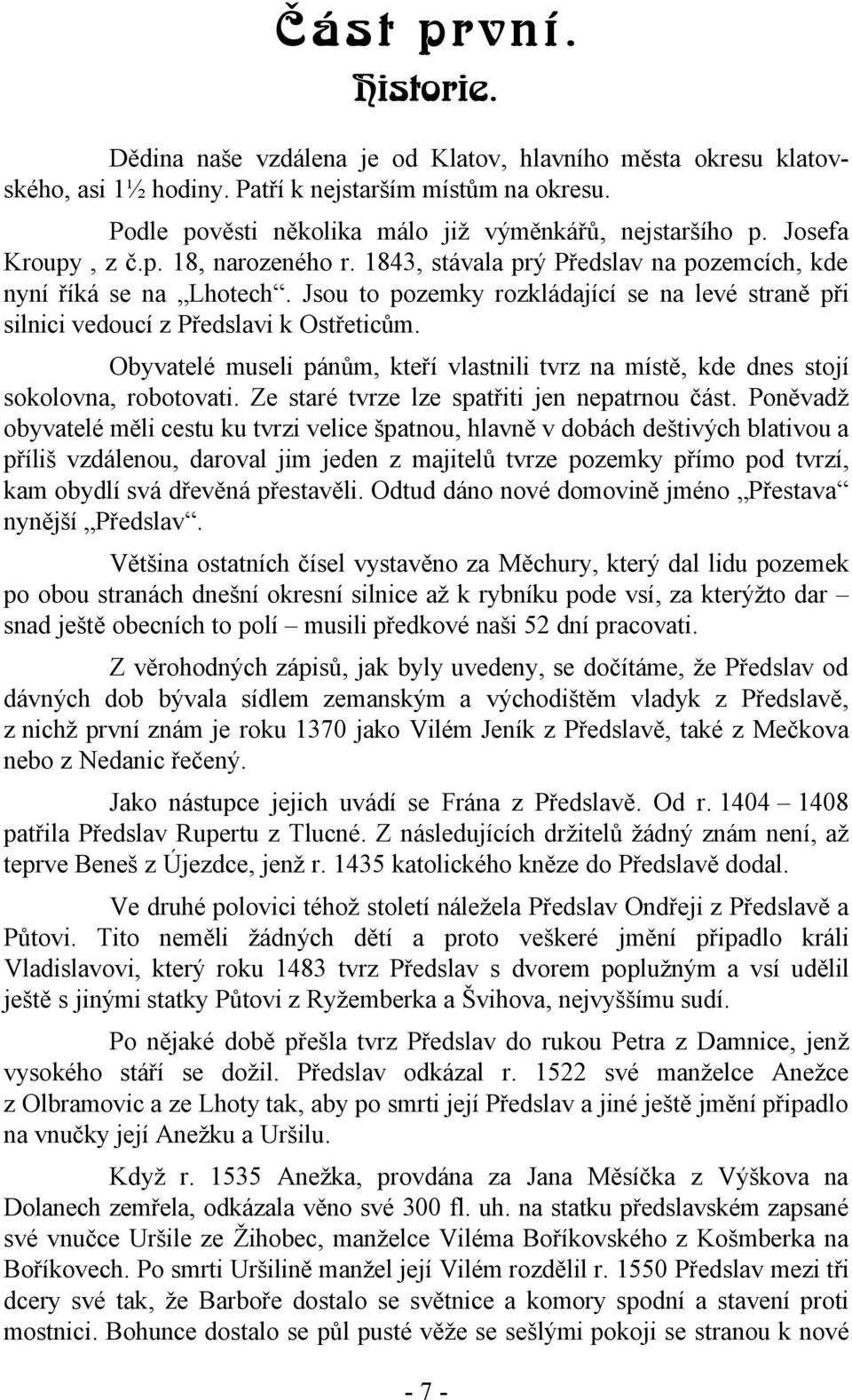 Jsou to pozemky rozkládající se na levé straně při silnici vedoucí z Předslavi k Ostřeticům. Obyvatelé museli pánům, kteří vlastnili tvrz na místě, kde dnes stojí sokolovna, robotovati.