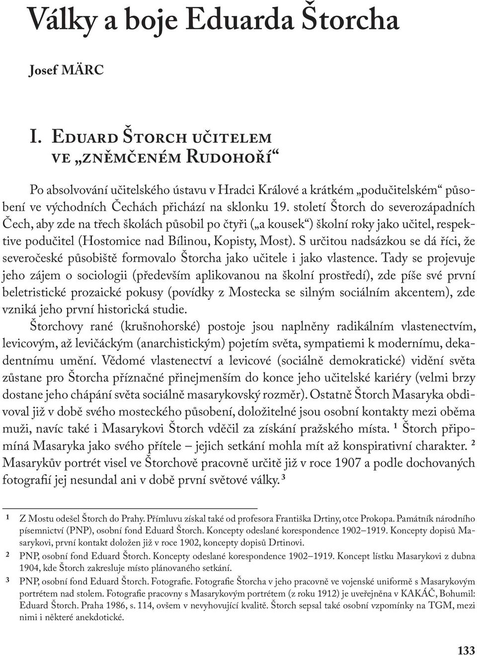 století Štorch do severozápadních Čech, aby zde na třech školách působil po čtyři ( a kousek ) školní roky jako učitel, respektive podučitel (Hostomice nad Bílinou, Kopisty, Most).