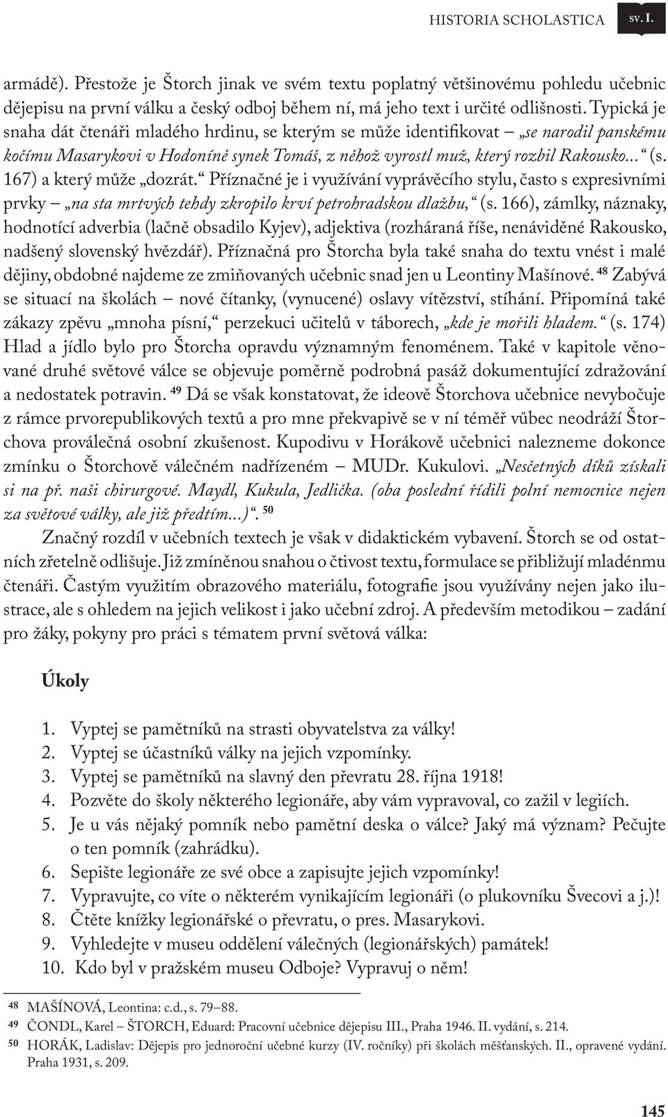 167) a který může dozrát. Příznačné je i využívání vyprávěcího stylu, často s expresivními prvky na sta mrtvých tehdy zkropilo krví petrohradskou dlažbu, (s.