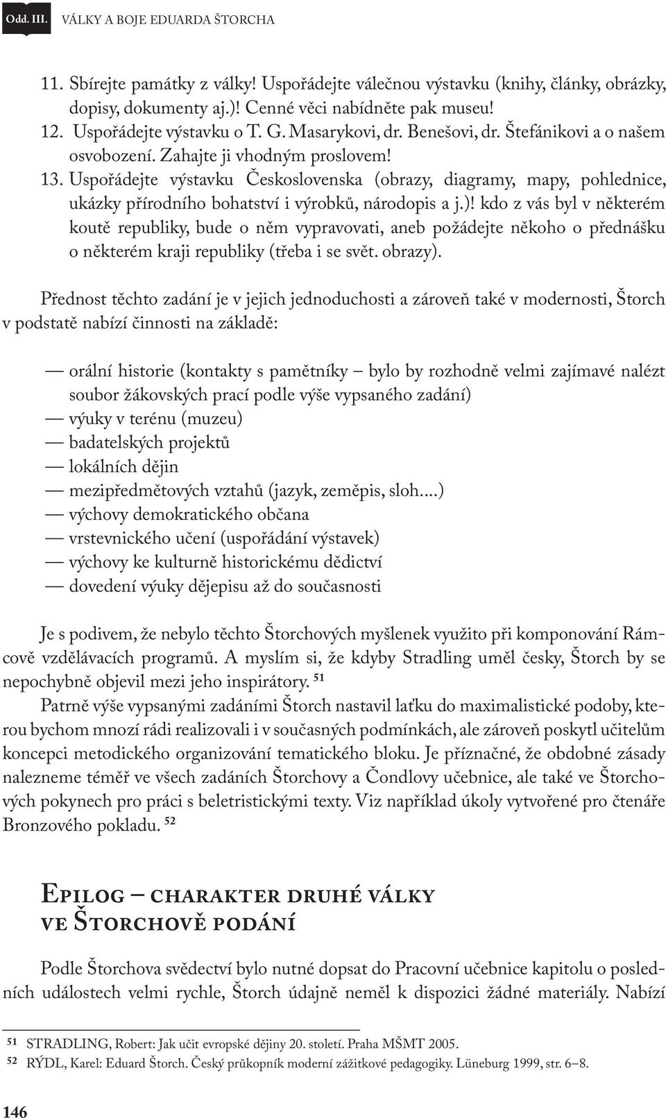 Uspořádejte výstavku Československa (obrazy, diagramy, mapy, pohlednice, ukázky přírodního bohatství i výrobků, národopis a j.)!