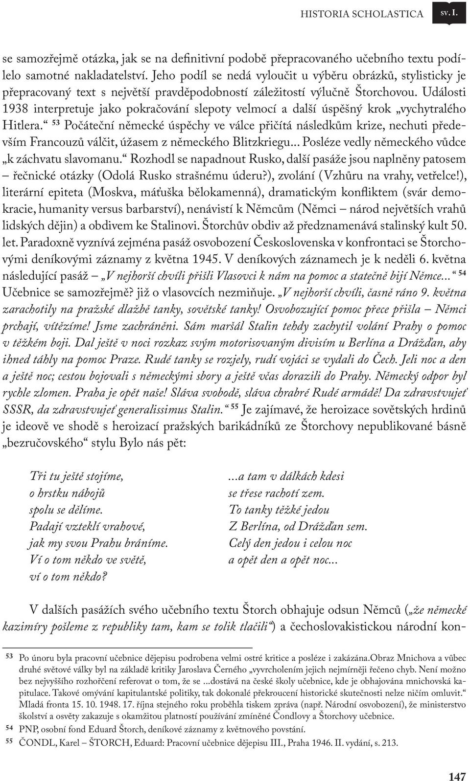 Události 1938 interpretuje jako pokračování slepoty velmocí a další úspěšný krok vychytralého Hitlera.