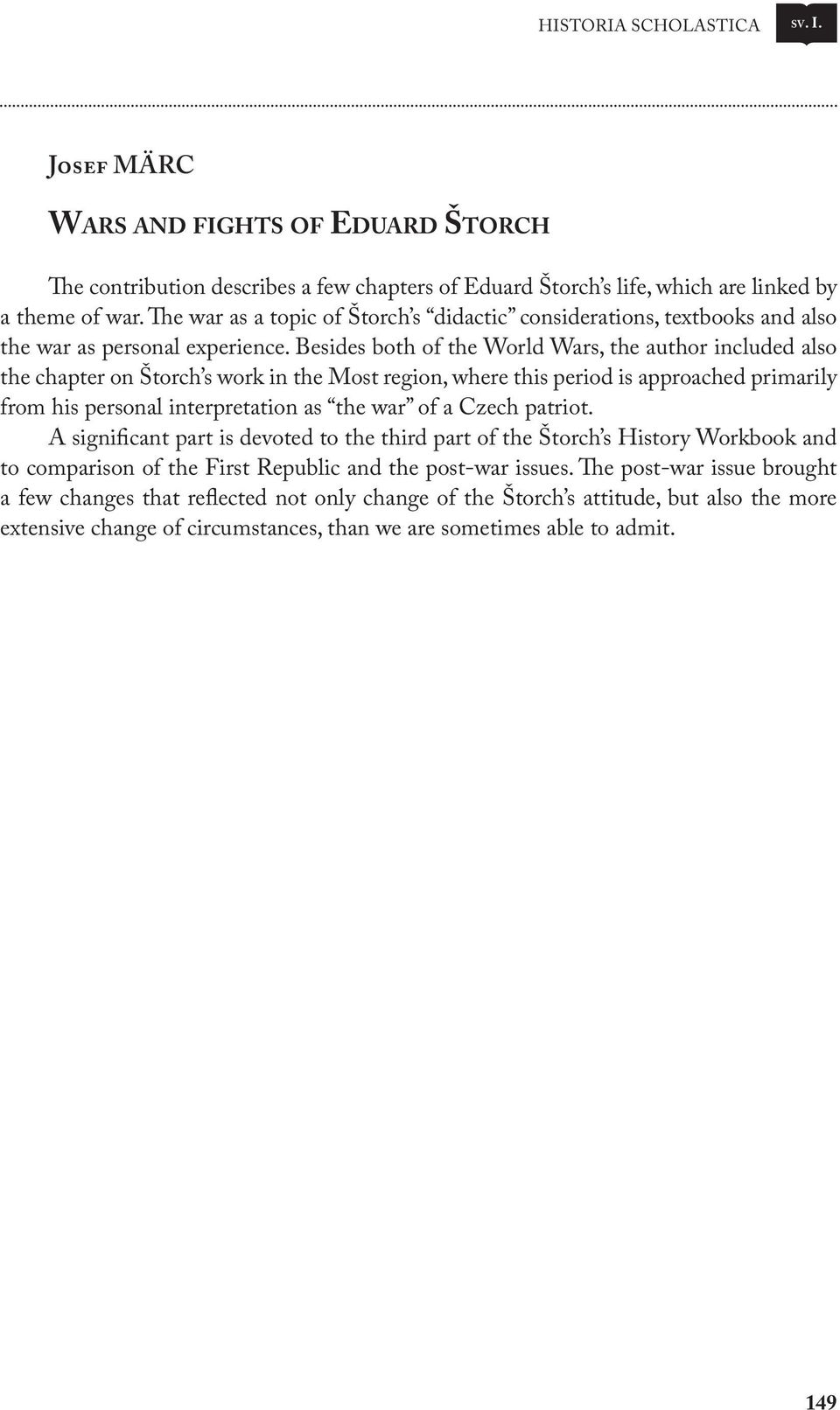 Besides both of the World Wars, the author included also the chapter on Štorch s work in the Most region, where this period is approached primarily from his personal interpretation as the war of a