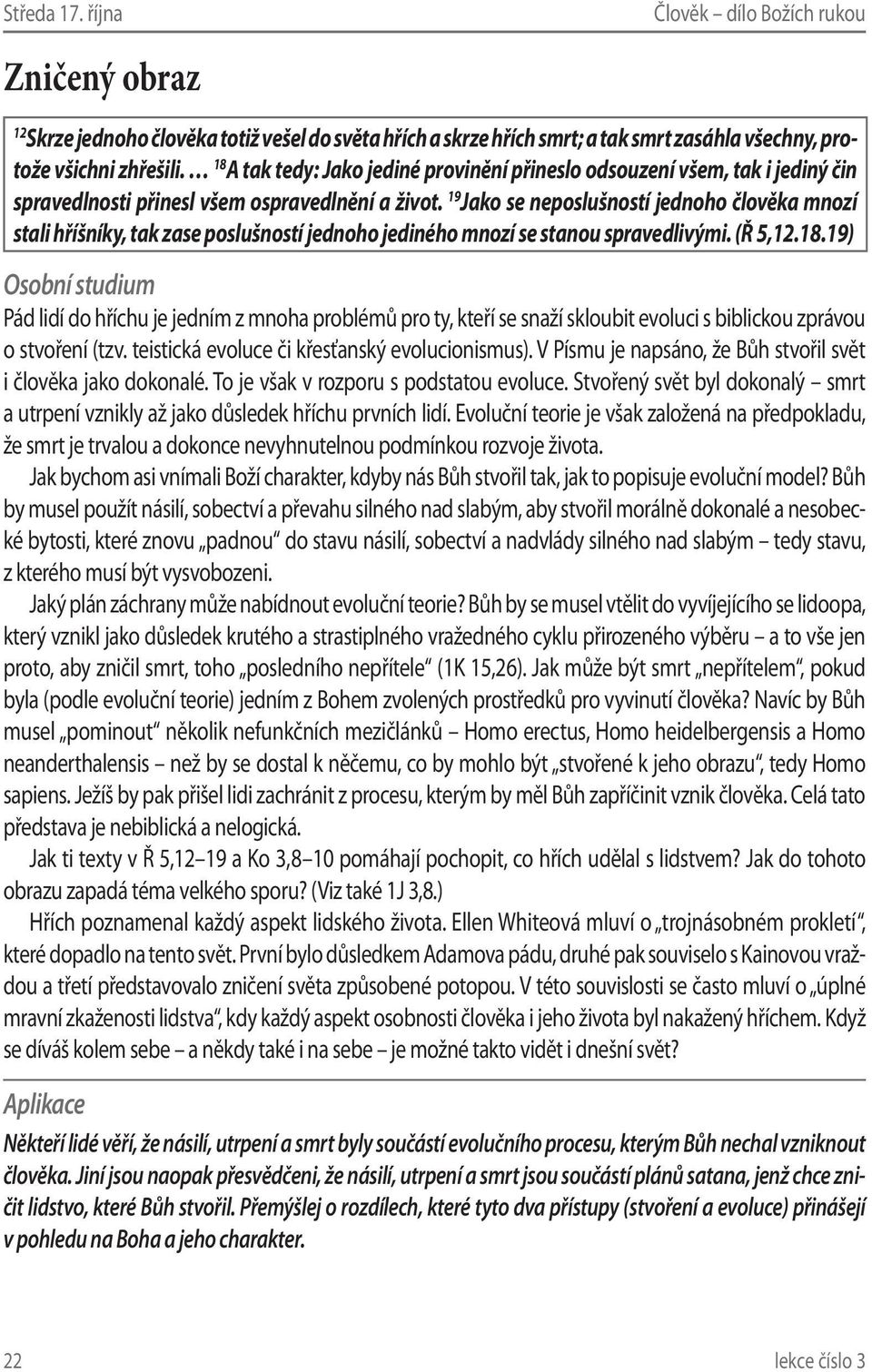 19 Jako se neposlušností jednoho člověka mnozí stali hříšníky, tak zase poslušností jednoho jediného mnozí se stanou spravedlivými. (Ř 5,12.18.