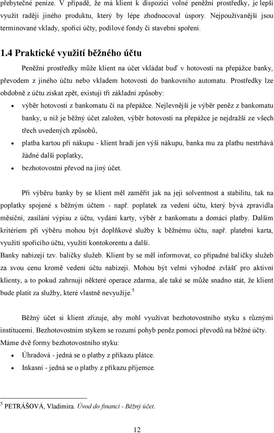 4 Praktické využití běžného účtu Peněžní prostředky může klient na účet vkládat buď v hotovosti na přepážce banky, převodem z jiného účtu nebo vkladem hotovosti do bankovního automatu.