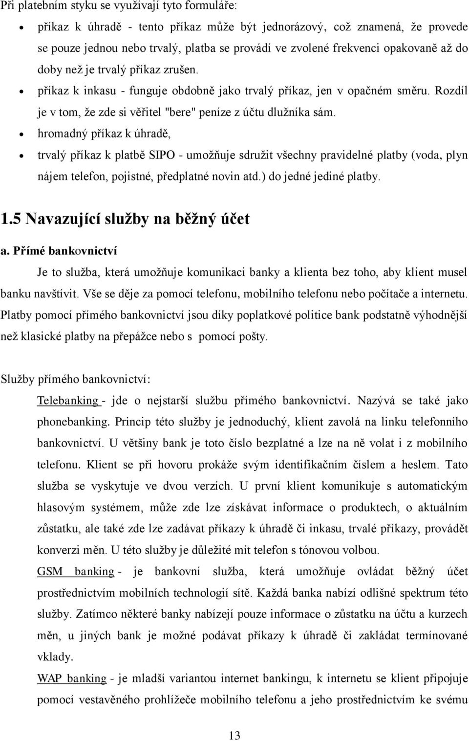 hromadný příkaz k úhradě, trvalý příkaz k platbě SIPO - umožňuje sdružit všechny pravidelné platby (voda, plyn nájem telefon, pojistné, předplatné novin atd.) do jedné jediné platby. 1.