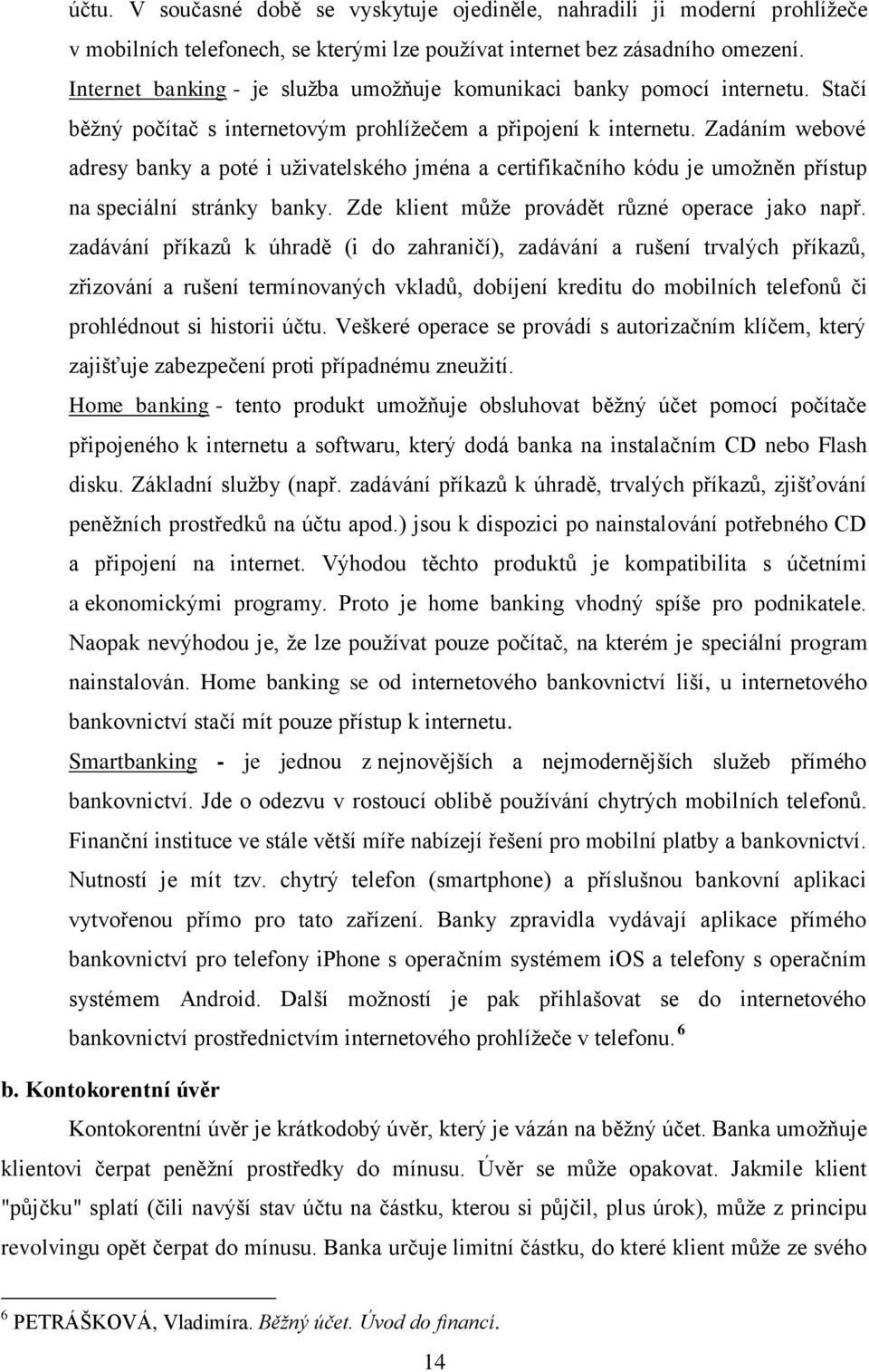 Zadáním webové adresy banky a poté i uživatelského jména a certifikačního kódu je umožněn přístup na speciální stránky banky. Zde klient může provádět různé operace jako např.