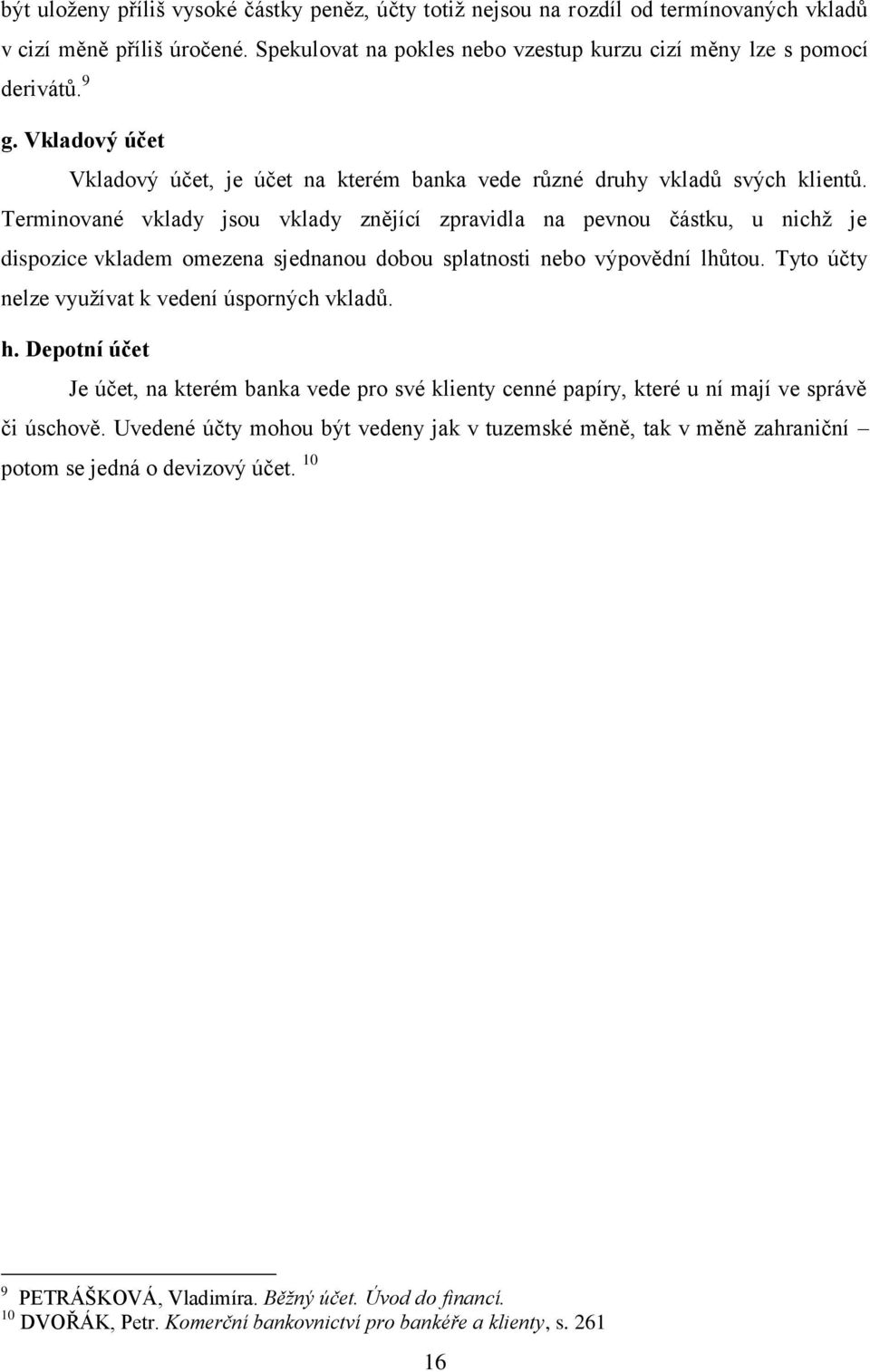 Terminované vklady jsou vklady znějící zpravidla na pevnou částku, u nichž je dispozice vkladem omezena sjednanou dobou splatnosti nebo výpovědní lhůtou.