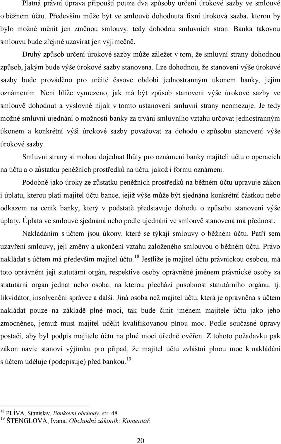 Druhý způsob určení úrokové sazby může záležet v tom, že smluvní strany dohodnou způsob, jakým bude výše úrokové sazby stanovena.