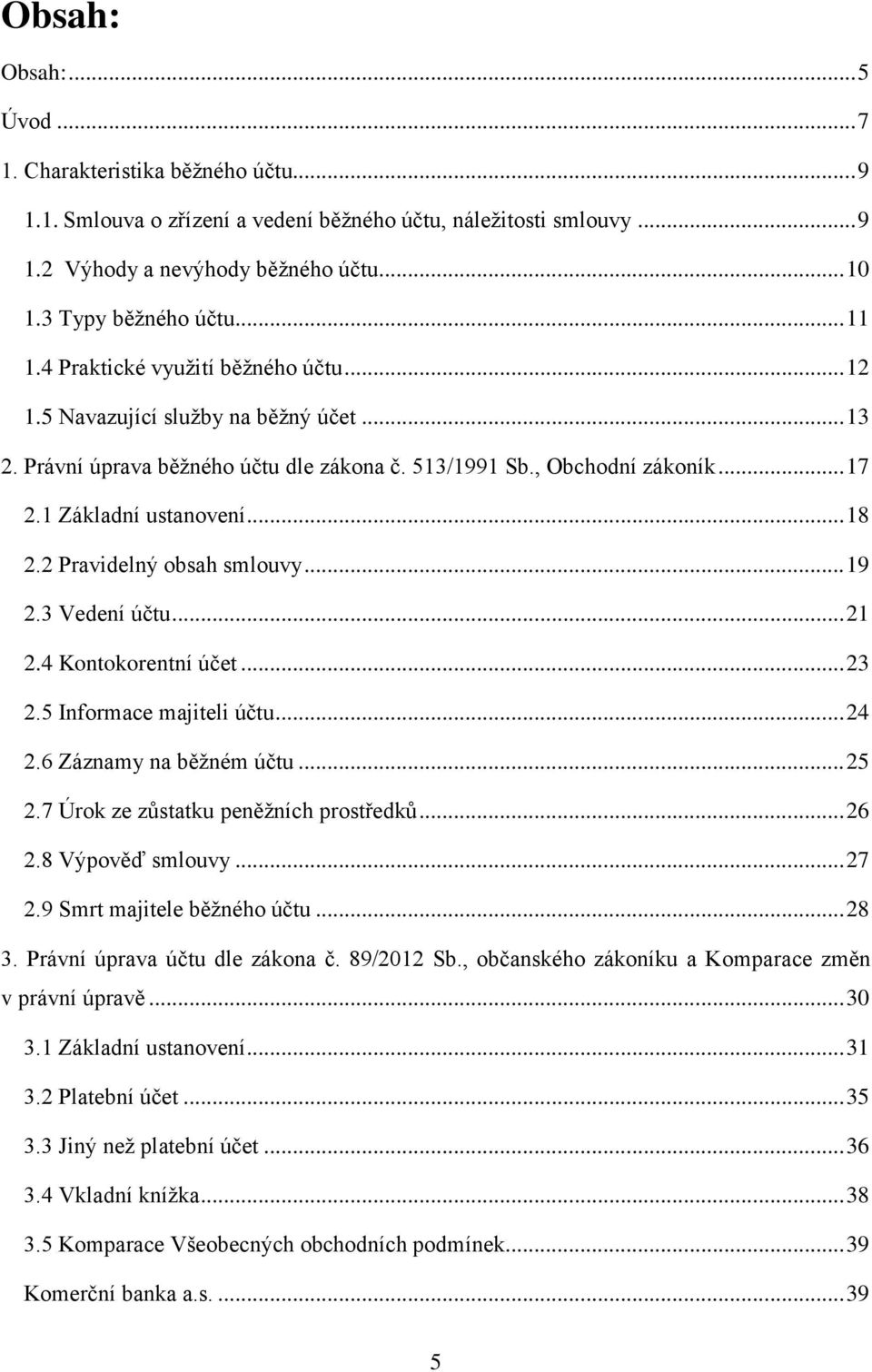 2 Pravidelný obsah smlouvy... 19 2.3 Vedení účtu... 21 2.4 Kontokorentní účet... 23 2.5 Informace majiteli účtu... 24 2.6 Záznamy na běžném účtu... 25 2.7 Úrok ze zůstatku peněžních prostředků... 26 2.