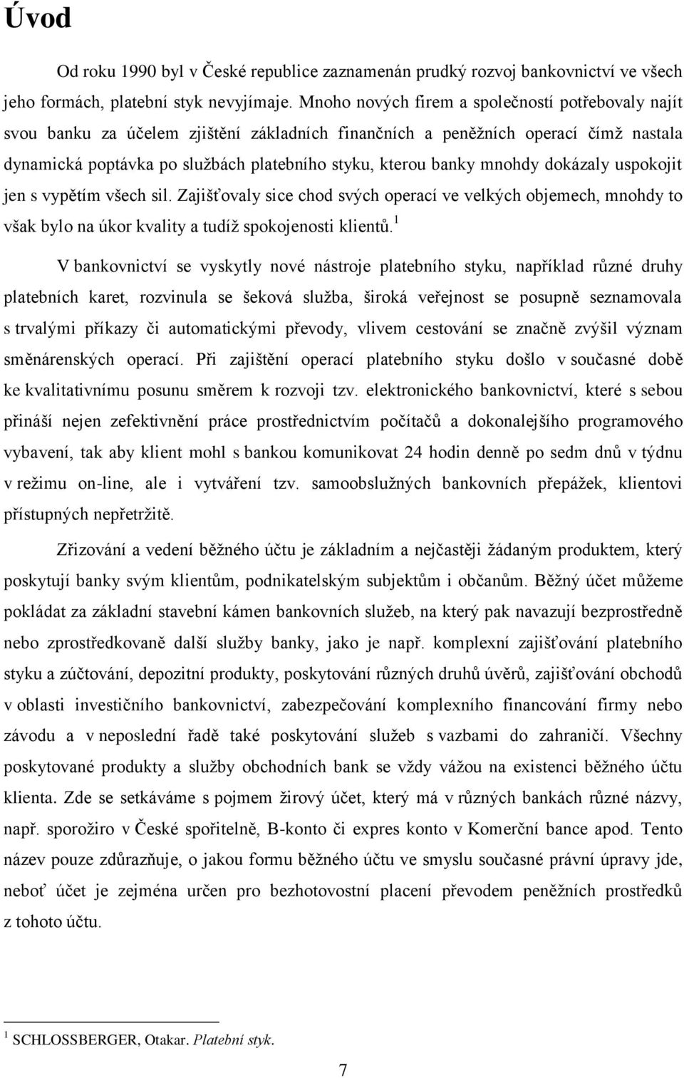 mnohdy dokázaly uspokojit jen s vypětím všech sil. Zajišťovaly sice chod svých operací ve velkých objemech, mnohdy to však bylo na úkor kvality a tudíž spokojenosti klientů.