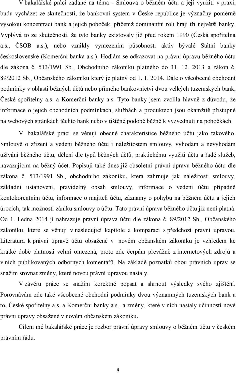 s.). Hodlám se odkazovat na právní úpravu běžného účtu dle zákona č. 513/1991 Sb., Obchodního zákoníku platného do 31. 12. 2013 a zákon č. 89/2012 Sb., Občanského zákoníku který je platný od 1. 1. 2014.