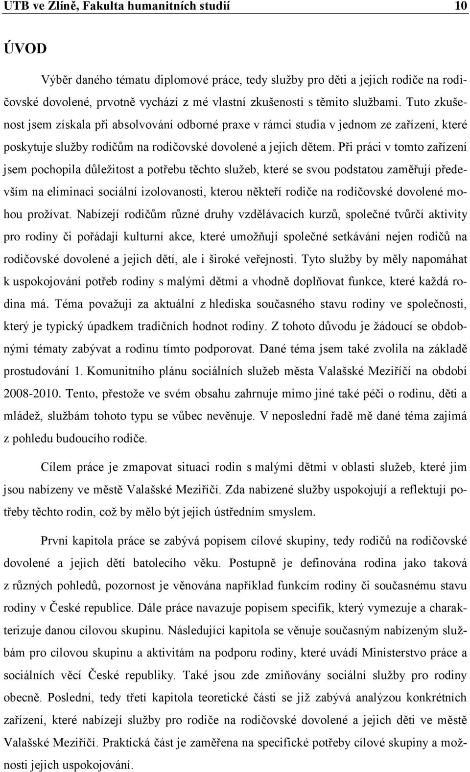 Při práci v tomto zařízení jsem pochopila důležitost a potřebu těchto služeb, které se svou podstatou zaměřují především na eliminaci sociální izolovanosti, kterou někteří rodiče na rodičovské