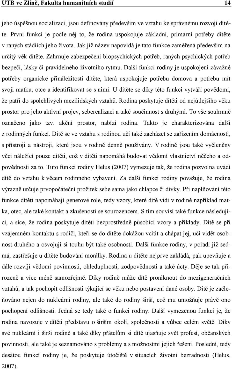 Zahrnuje zabezpečení biopsychických potřeb, raných psychických potřeb bezpečí, lásky či pravidelného životního rytmu.