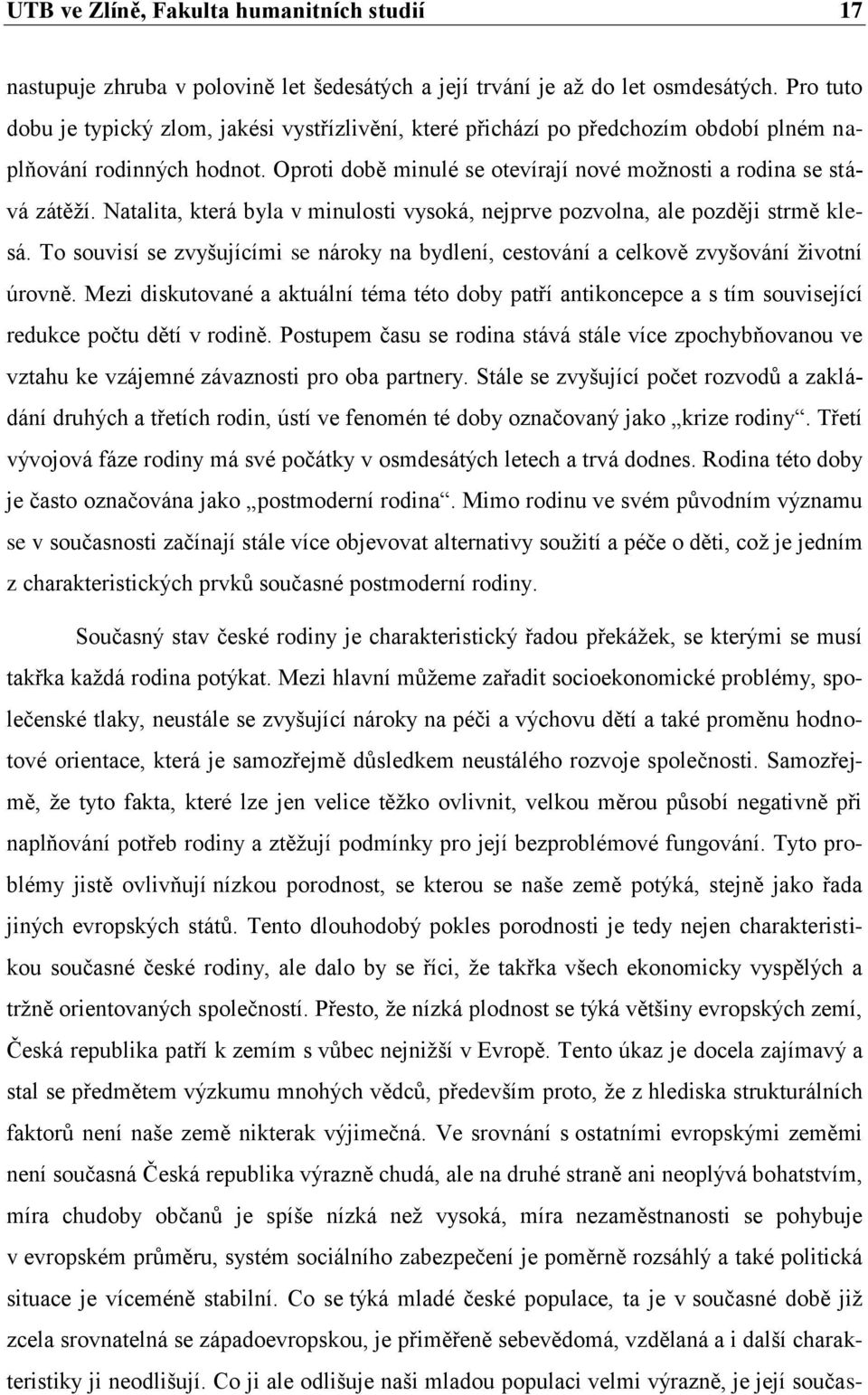 Natalita, která byla v minulosti vysoká, nejprve pozvolna, ale později strmě klesá. To souvisí se zvyšujícími se nároky na bydlení, cestování a celkově zvyšování životní úrovně.