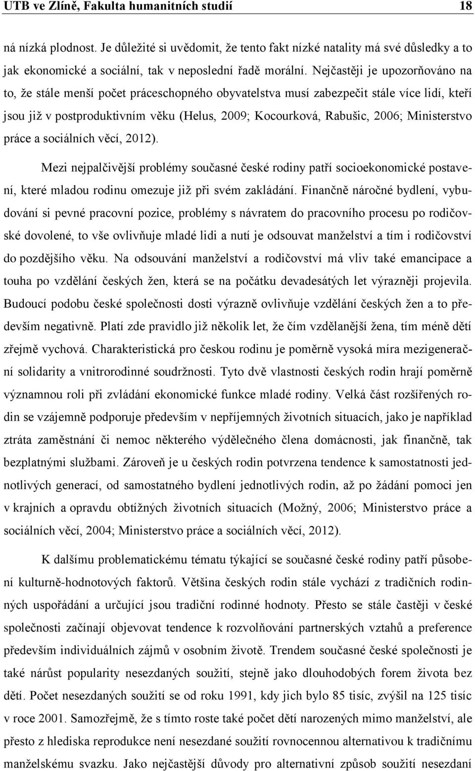 Ministerstvo práce a sociálních věcí, 2012). Mezi nejpalčivější problémy současné české rodiny patří socioekonomické postavení, které mladou rodinu omezuje již při svém zakládání.