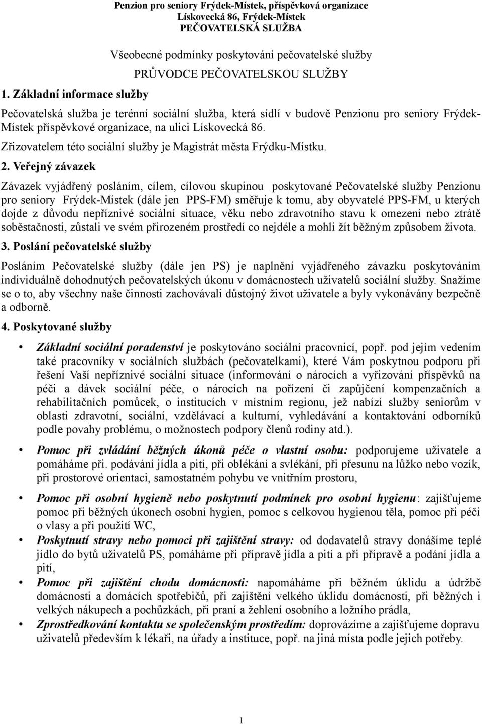 Veřejný závazek Závazek vyjádřený posláním, cílem, cílovou skupinou poskytované Pečovatelské služby Penzionu pro seniory Frýdek-Místek (dále jen PPS-FM) směřuje k tomu, aby obyvatelé PPS-FM, u