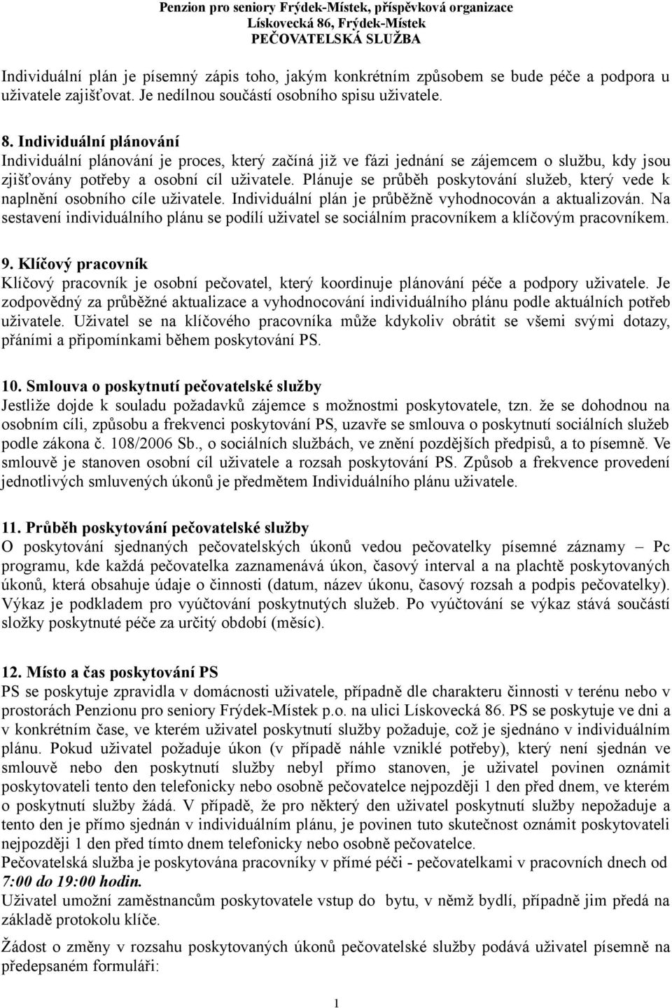 Plánuje se průběh poskytování služeb, který vede k naplnění osobního cíle uživatele. Individuální plán je průběžně vyhodnocován a aktualizován.