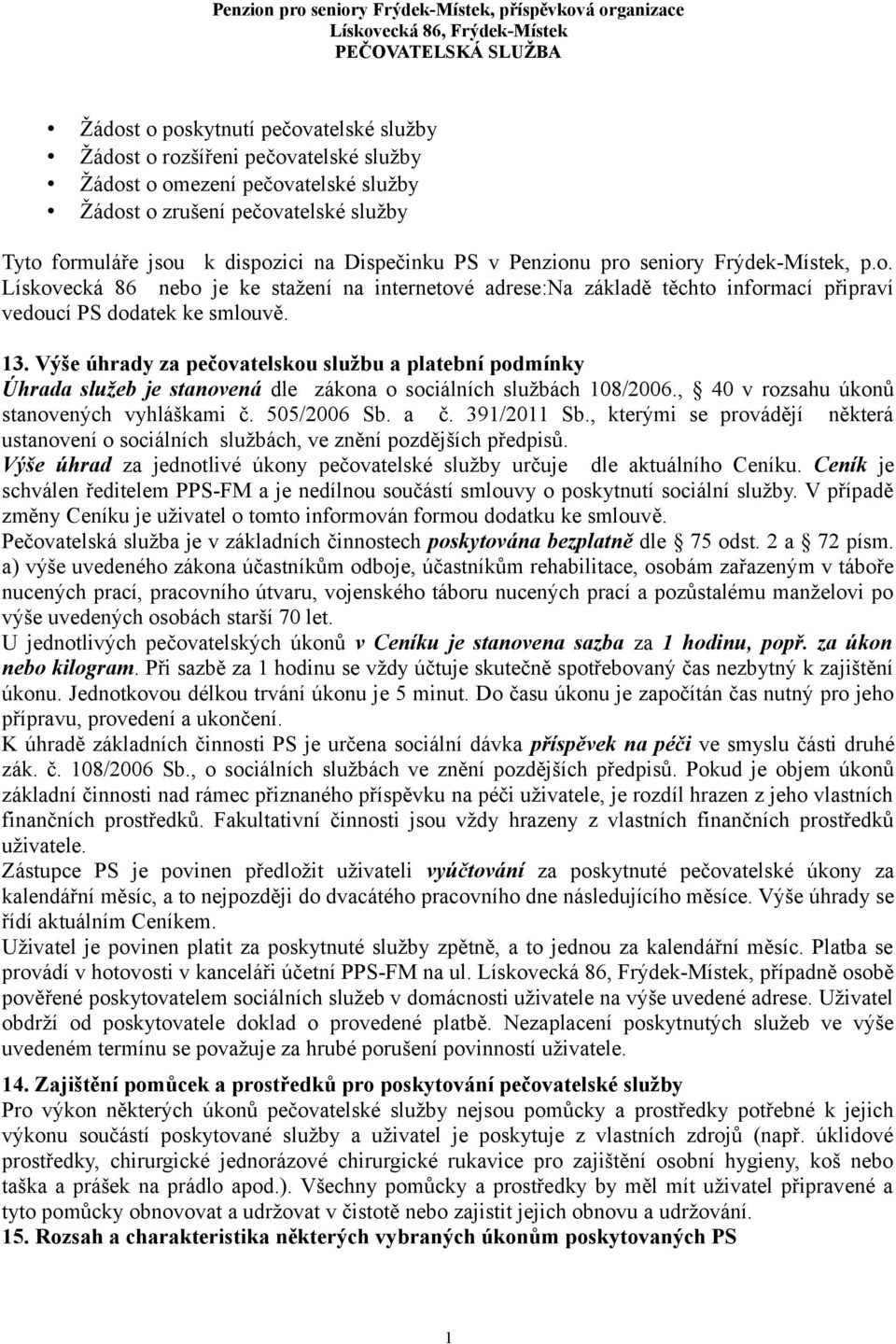 Výše úhrady za pečovatelskou službu a platební podmínky Úhrada služeb je stanovená dle zákona o sociálních službách 08/2006., 40 v rozsahu úkonů stanovených vyhláškami č. 505/2006 Sb. a č. 39/20 Sb.