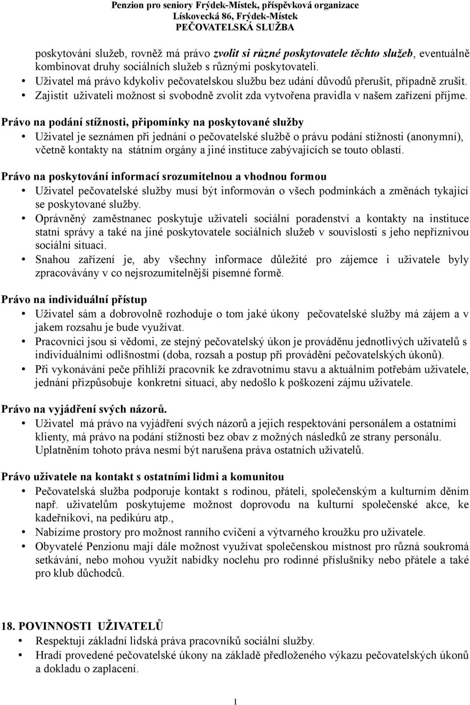 Právo na podání stížnosti, připomínky na poskytované služby Uživatel je seznámen při jednání o pečovatelské službě o právu podání stížnosti (anonymní), včetně kontakty na státním orgány a jiné