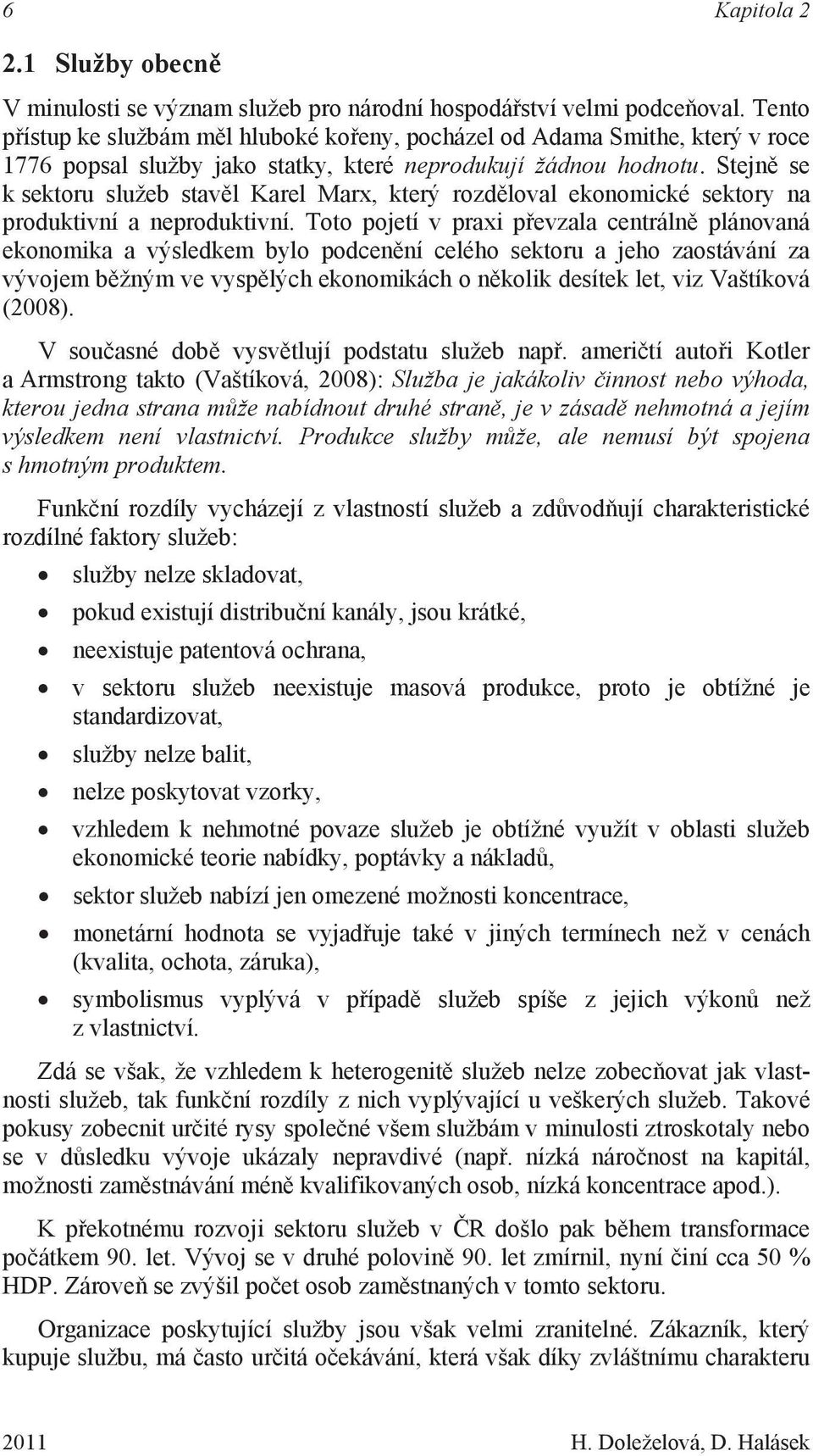 Stejně se k sektoru služeb stavěl Karel Marx, který rozděloval ekonomické sektory na produktivní a neproduktivní.