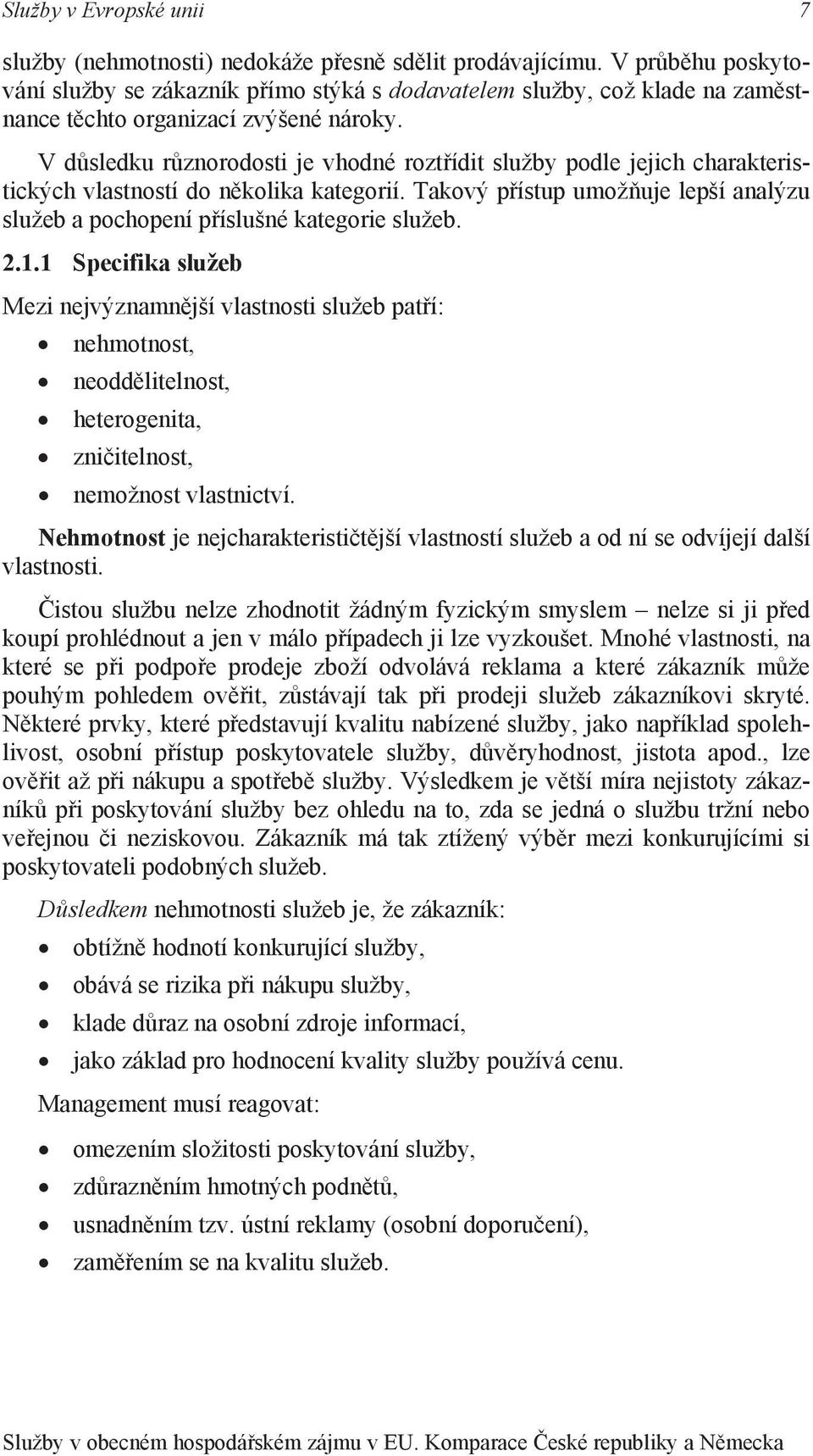 V důsledku různorodosti je vhodné roztřídit služby podle jejich charakteristických vlastností do několika kategorií.