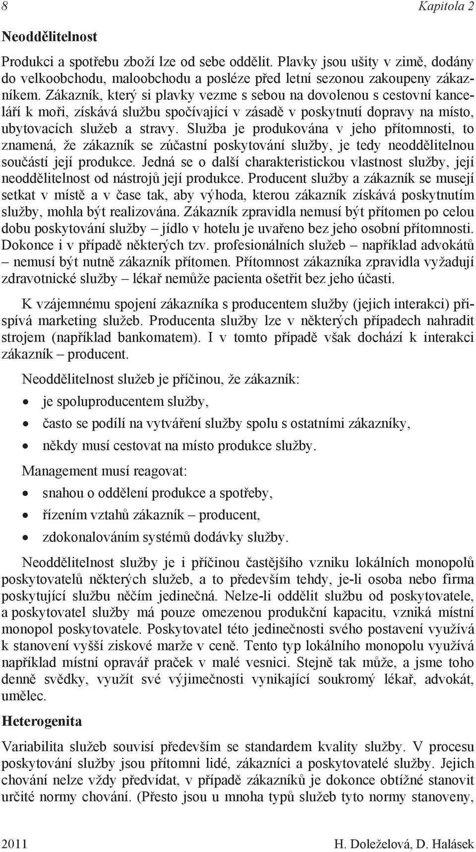 Služba je produkována v jeho přítomnosti, to znamená, že zákazník se zúčastní poskytování služby, je tedy neoddělitelnou součástí její produkce.