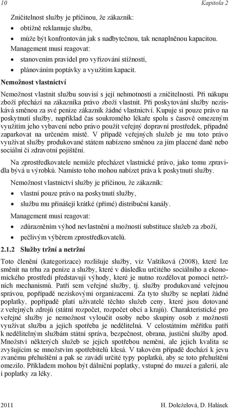 Nemožnost vlastnictví Nemožnost vlastnit službu souvisí s její nehmotností a zničitelností. Při nákupu zboží přechází na zákazníka právo zboží vlastnit.