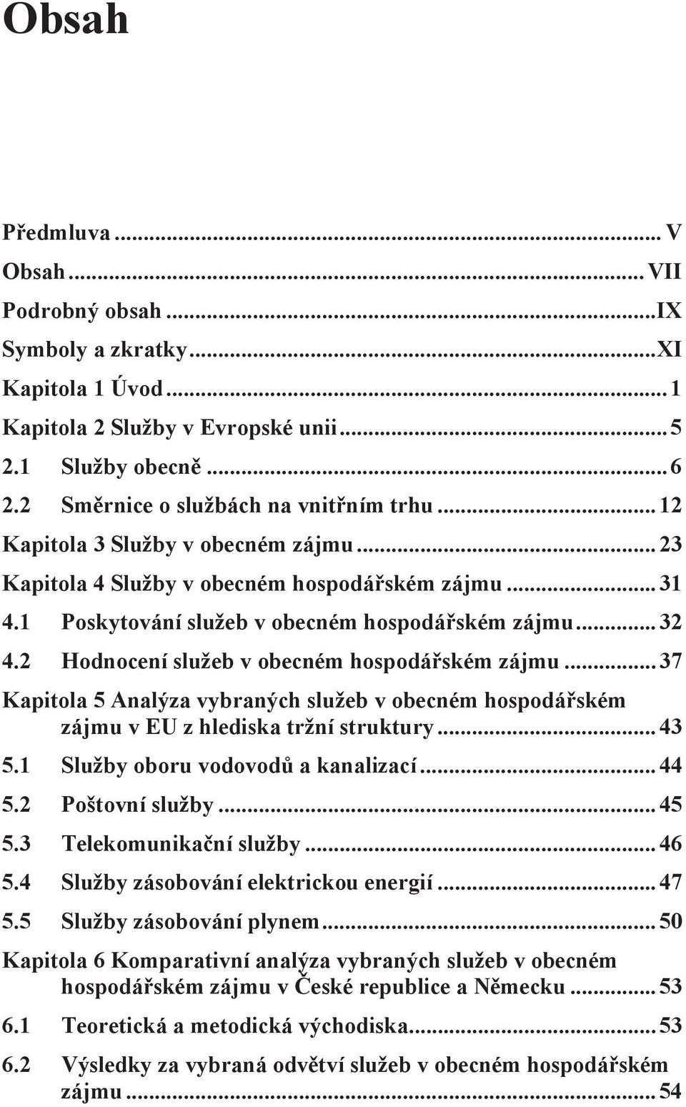 2 Hodnocení služeb v obecném hospodářském zájmu... 37 Kapitola 5 Analýza vybraných služeb v obecném hospodářském zájmu v EU z hlediska tržní struktury... 43 5.1 Služby oboru vodovodů a kanalizací.