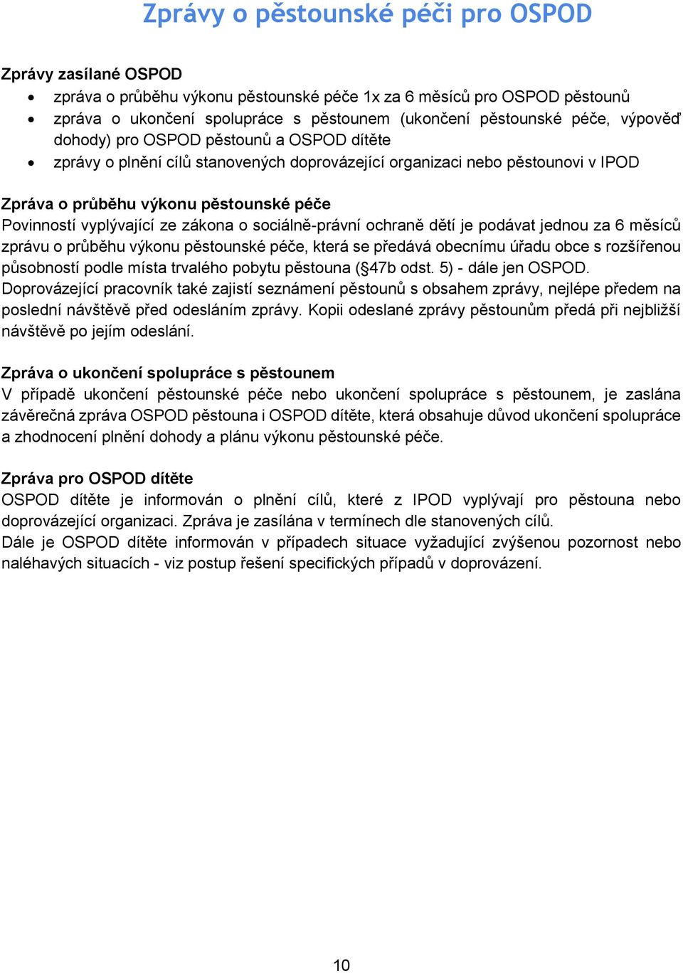 zákona o sociálně-právní ochraně dětí je podávat jednou za 6 měsíců zprávu o průběhu výkonu pěstounské péče, která se předává obecnímu úřadu obce s rozšířenou působností podle místa trvalého pobytu