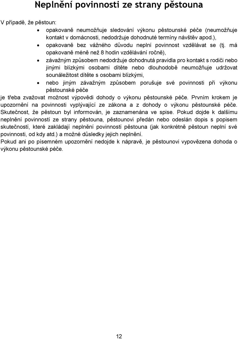 má opakovaně méně než 8 hodin vzdělávání ročně), závažným způsobem nedodržuje dohodnutá pravidla pro kontakt s rodiči nebo jinými blízkými osobami dítěte nebo dlouhodobě neumožňuje udržovat