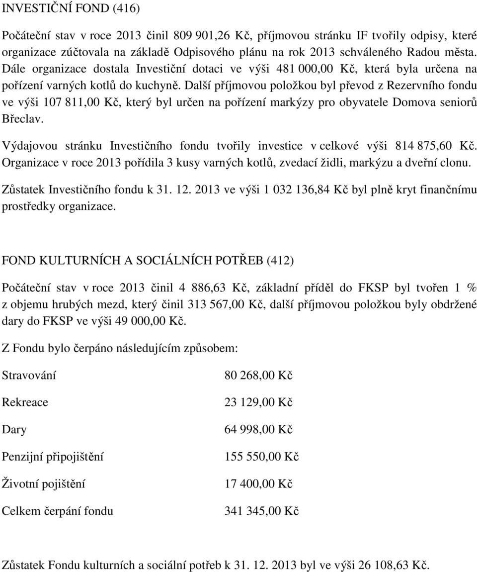 Další příjmovou položkou byl převod z Rezervního fondu ve výši 107 811,00 Kč, který byl určen na pořízení markýzy pro obyvatele Domova seniorů Břeclav.