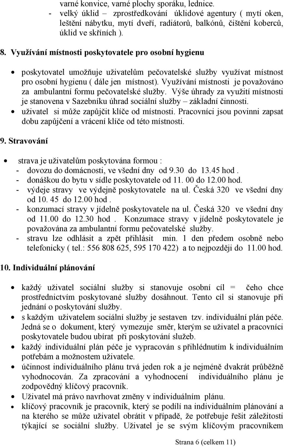 Využívání místnosti je považováno za ambulantní formu pečovatelské služby. Výše úhrady za využití místnosti je stanovena v Sazebníku úhrad sociální služby základní činnosti.