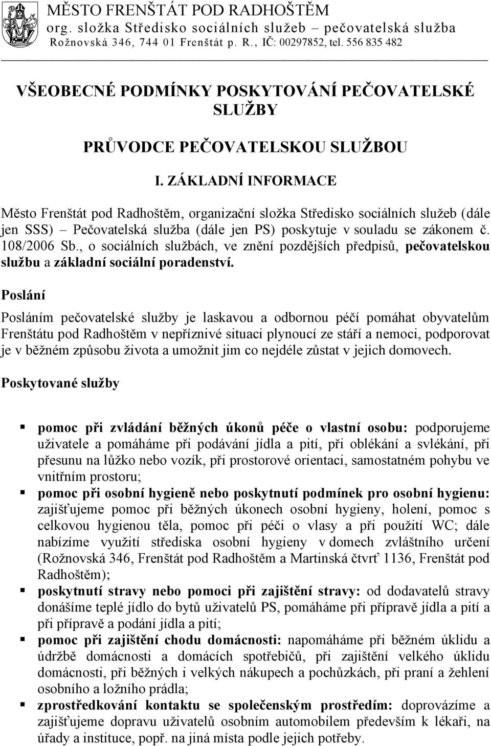 ZÁKLADNÍ INFORMACE Město Frenštát pod Radhoštěm, organizační složka Středisko sociálních služeb (dále jen SSS) Pečovatelská služba (dále jen PS) poskytuje v souladu se zákonem č. 108/2006 Sb.