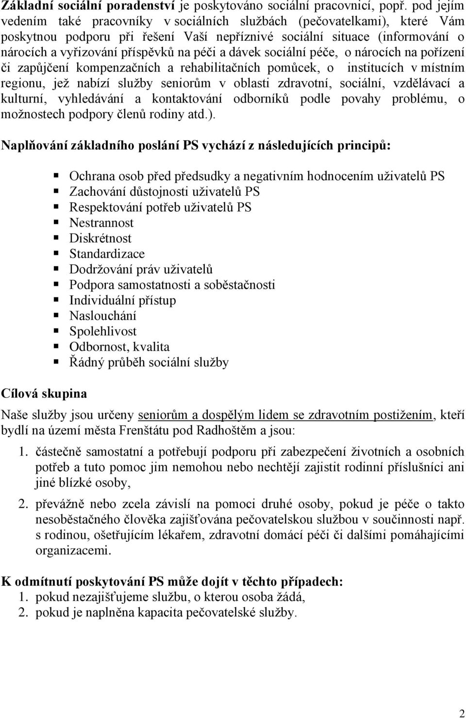 a dávek sociální péče, o nárocích na pořízení či zapůjčení kompenzačních a rehabilitačních pomůcek, o institucích v místním regionu, jež nabízí služby seniorům v oblasti zdravotní, sociální,