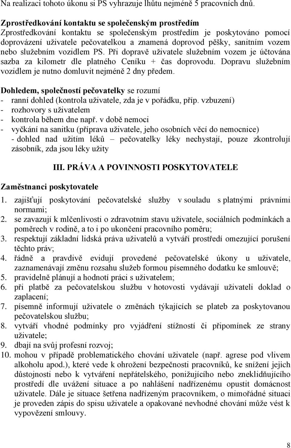 vozem nebo služebním vozidlem PS. Při dopravě uživatele služebním vozem je účtována sazba za kilometr dle platného Ceníku + čas doprovodu.