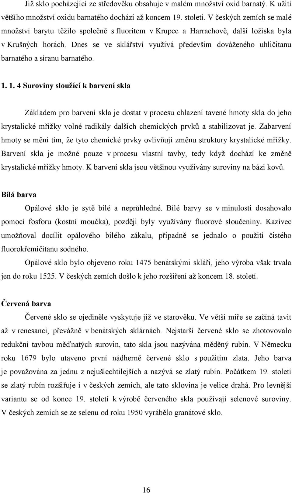 Dnes se ve sklářství využívá především dováženého uhličitanu barnatého a síranu barnatého. 1.